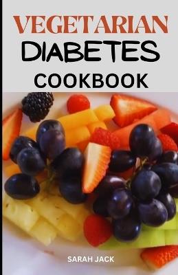 The Vegetarian Diabetes Cookbook: Balancing Blood Sugar Through Wholesome, Plant-Powered Recipes - Sarah Jack - cover