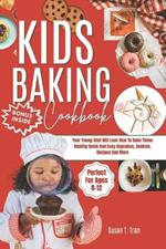 Kids Baking Cookbook: Your Young Chef Will Love How To Bake These Healthy Quick And Easy Cupcakes, Cookies, Recipes And More Perfect For Ages 8-12