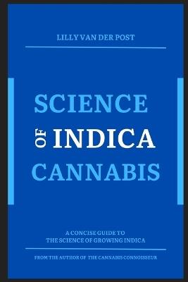 Science of Indica Cannabis: A concise guide to the science of growing Indica cannabis - Lilly Van Der Post - cover