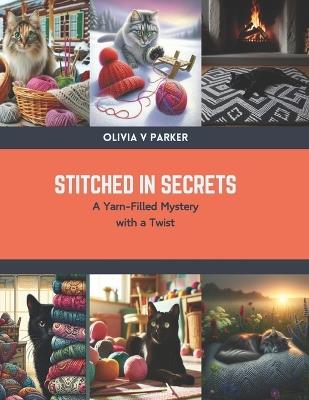 Stitched in Secrets: A Yarn-Filled Mystery with a Twist - Olivia V Parker - cover