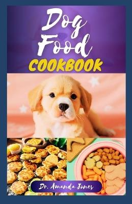 Dog Food Cookbook: 20 Delectable Veterinarian Homemade Recipes for Your Dogs - Amanda Jones - cover