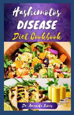Hashimotos Disease Diet Cookbook: 20 Delectable Step-By-Step Recipes to Manage the Symptoms, Heal and Restore Thyroid Health - Amanda Jones - cover