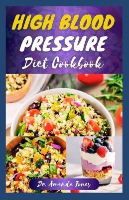 High Blood Pressure Diet Cookbook: 20 Delicious Recipes Guide to Manage, Prevent Hypertension and Improve Your Health - Amanda Jones - cover