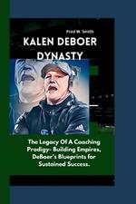 Kalen DeBoer: DYNASTY: The Legacy Of A Coaching Prodigy- Building Empires, One Touchdown at a Time-: DeBoer's Blueprints for Sustained Success.