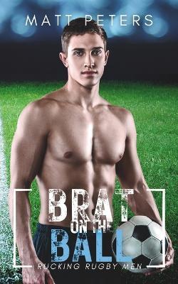 Brat on the Ball: An M/M Sports Romance - Matt Peters - cover