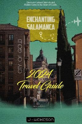 Enchanting Salamanca: Discover Cultural Marvels and Hidden Gems in the Heart of Castle - J - Weikeson - cover