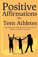 Positive Affirmations for Teen Athletes: Daily Motivation to Boost your Performance and Achieve your Goals in any Sport