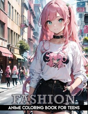 fashion coloring book for teens: Anime: Anime Coloring Pages for Teens and Adults Kawaii Fashion Designs Stress Relief Adorable anime and manga art. - Sankara Devi - cover