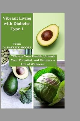 Vibrant Living with Diabetes Type 1: "Elevate Your Health, Unleash Your Potential, and Embrace a Life of Wellness" - Patrick Moore - cover