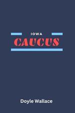 Iowa Caucus: Why it Matters and Key Players in the 2024 Iowa Caucuses