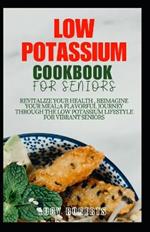 Low Potassium Cookbook for Seniors: Revitalize your Health, Reimagine Your Meal: A Flavourful Journey Through the Low Potassium Lifestyle for Vibrant Seniors