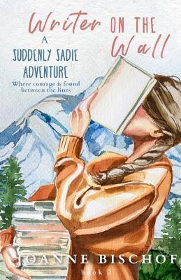 Writer on the Wall: A Suddenly Sadie Adventure - Joanne Bischof - cover