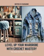 Level Up Your Wardrobe with Crochet Mastery: The Essential Book for Newbies