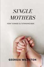 single mothers: A manual for raising outstanding kids