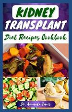 Kidney Transplant Diet Recipes Cookbook: 20 Nutritious Step-By-Step Diet Guide to Boost Immune and Improve Your Renal Health