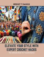 Elevate Your Style with Expert Crochet Hacks: The Ultimate Book for Transformation