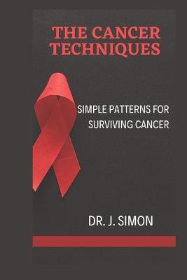 The Cancer Techniques: Simple Patterns for Surviving Cancer - J Simon - cover