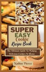 Super Easy Cookie Recipes: Delicious Simple Sweet Treats To Wow Your Taste Bud