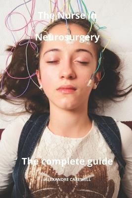 The Nurse in Neurosurgery The complete Guide - Alexandre Carewell - cover