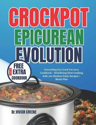 Crockpot Epicurean Evolution: Unraveling the Crock Pot 2024 Cookbook - Redefining Slow Cooking with 200 Modern Taste Recipes + Meals Plan - Vivian Greene - cover