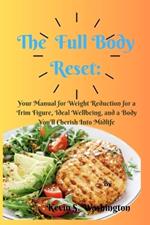 The Full Body Reset: Your Manual for Weight Reduction for a Trim Figure, Ideal Wellbeing, and a Body You'll Cherish Into Midlife