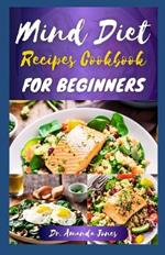 Mind Diet Recipes Cookbook for Beginners: 20 Delicious Step-By-Step Diets for Optimal Brain Health and Help Prevent Alzheimer
