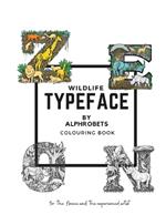 Wild Life Typefaces by Alphrobets, The coloring Book: Unleash Your Wild Side: Color & get inspired with Nature in Alphrobet's Unique Wild Life TypeFace Coloring book with inspirational quotes