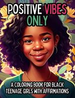 Positive Vibes Only: A Coloring Book for Black Teen Girls with 50 Positive Affirmations