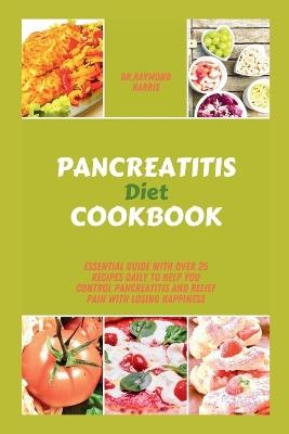 Pancreatitis Diet Cookbook: Essential guide with over 25 recipes daily to help you control pancreatitis and relief pain with losing happiness - Dr Raymond Harris - cover