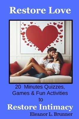 Restore Love: 20 Minutes Quizes, Games& Fun Activities to Restore Intimacy - Eleanor L Brunner - cover