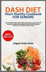 DASH DIET Heart Healthy Cookbook for Seniors: The Complete Guide with Healthy Low Sodium, Low Fat & Tasty Recipes to Improve Blood Sugar Control While Promoting Cardiovascular Health for Older People