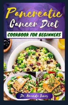 Pancreatic Cancer Diet Cookbook for Beginners: 20 Delectable Easy to Prepare Recipes to Help Fight The Disease, Reduce Inflammation and Improve Quality of Life - Amanda Jones - cover