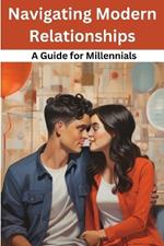 Navigating Modern Relationships: A Guide for Millennials