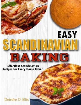 Easy Scandinavian Baking: Effortless Scandinavian Baking Recipes for Every Home Baker - Deirdre O Ellis - cover