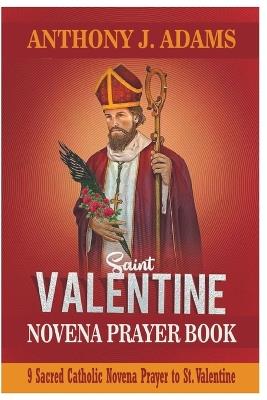 Saint. Valentine Novena Prayer Book: 9 Sacred Catholic Novena Prayer to St. Valentine - Anthony J Adams - cover