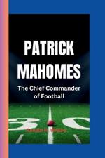 Patrick Mahomes: The Chief Commander of Football