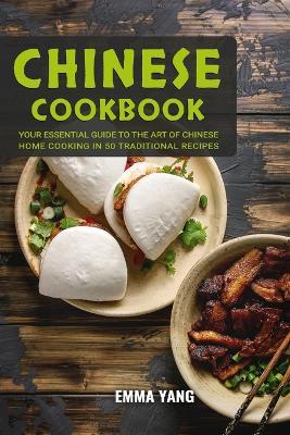 Chinese Cookbook: Your Essential Guide To The Art Of Chinese Home Cooking In 50 Traditional Recipes - Emma Yang - cover