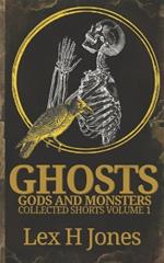 Ghosts, Gods And Monsters Collected Shorts Volume 1
