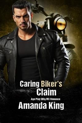 Caring Biker's Claim: Age Play DDlg MC Romance - Amanda King - cover