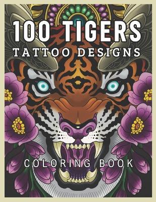 100 Tigers Tattoo Designs Coloring Book: A tiger experience with 100 coloring pages for young and adults - Magma Editorial - cover