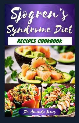 Sjogren's Syndrome Diet Recipes Cookbook: 20 Nutritious Diet Guide to Manage Symptoms, Reduce Inflammation and Boost Immune System - Amanda Jones - cover