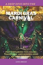 Deep Dive into the Mardi Gras Carnival: Exploring the Colors, Traditions, and Hidden Gems of New Orleans