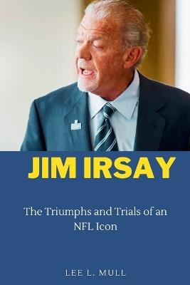 Jim Irsay: The Triumphs and Trials of an NFL Icon - Lee L Mull - cover