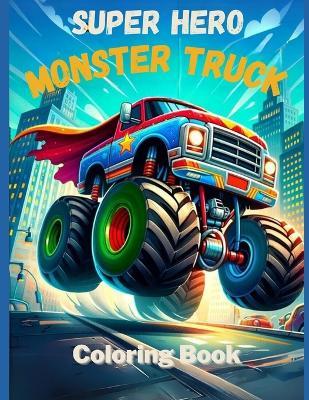 Super Hero Monster Trucks Coloring Book - Blair Knight - cover