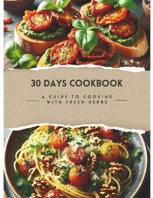 30 Days Cookbook: A Guide To Cooking With Fresh Herbs - Alex Wang - cover