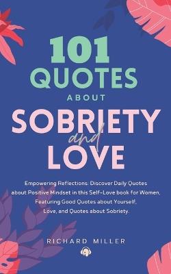 101 Quotes about Sobriety and Love: Empowering Reflections: Discover Quotes about Positive Mindset in this Self-Love book for Women, Featuring Good Quotes about Yourself, and Quotes about Sobriety. - Richard Miller - cover