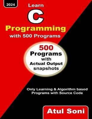 Learn C Programming with 500 Programs: Only Learning and Algorithm based Programs with Source Code - Atul Soni - cover