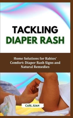 Diaper Rash: Home Solutions for Babies' Comfort: Diaper Rash Signs and Natural Remedies - Carl Juan - cover