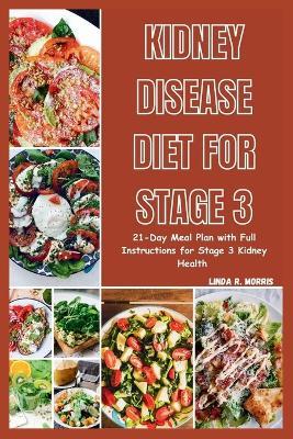 Kidney Disease Diet For Stage 3: 21-Day Meal Plan with Full Instructions for Stage 3 Kidney Health - Linda R Morris - cover