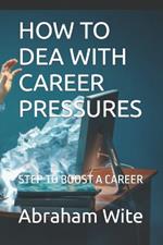 How to Dea with Career Pressures: Step to Boost a Career